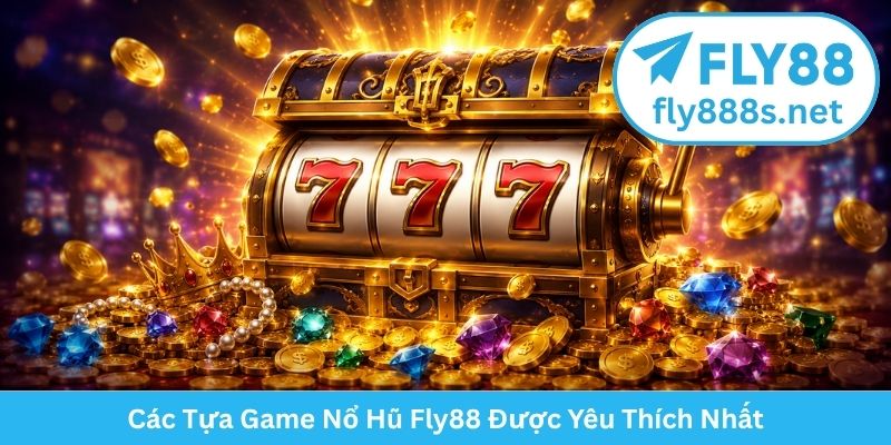 Các Tựa Game Nổ Hũ Fly88 Được Yêu Thích Nhất