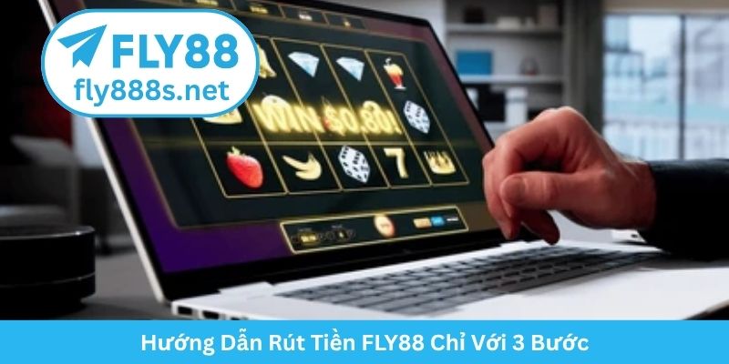 Hướng Dẫn Rút Tiền FLY88 Chỉ Với 3 Bước