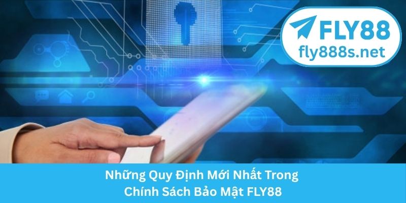 Những Quy Định Mới Nhất Trong Chính Sách Bảo Mật FLY88