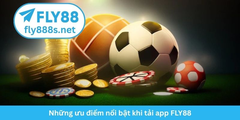 Những ưu điểm nổi bật khi tải app FLY88