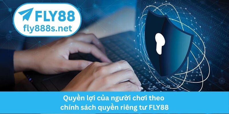 Quyền lợi của người chơi theo chính sách quyền riêng tư FLY88